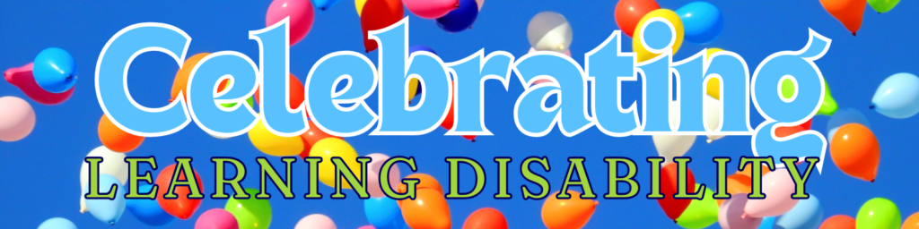Balloons in Background Text Reads "Celebrating Learning Disabilities"